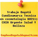 Trabajo Bogotá Cundinamarca Tecnica en cosmetologia &8211; CHIA Urgente Salud Y Belleza