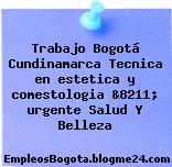 Trabajo Bogotá Cundinamarca Tecnica en estetica y comestologia &8211; urgente Salud Y Belleza