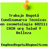 Trabajo Bogotá Cundinamarca Tecnicas en cosmetologia &8211; CHIA urg Salud Y Belleza