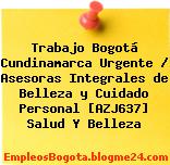 Trabajo Bogotá Cundinamarca Urgente / Asesoras Integrales de Belleza y Cuidado Personal [AZJ637] Salud Y Belleza