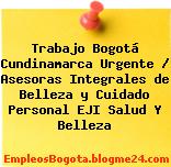 Trabajo Bogotá Cundinamarca Urgente / Asesoras Integrales de Belleza y Cuidado Personal EJI Salud Y Belleza