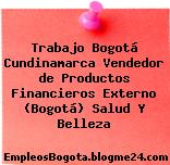 Trabajo Bogotá Cundinamarca Vendedor de Productos Financieros Externo (Bogotá) Salud Y Belleza