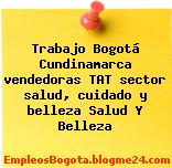 Trabajo Bogotá Cundinamarca vendedoras TAT sector salud, cuidado y belleza Salud Y Belleza