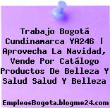 Trabajo Bogotá Cundinamarca YA246 | Aprovecha La Navidad, Vende Por Catálogo Productos De Belleza Y Salud Salud Y Belleza