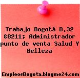 Trabajo Bogotá D.32 &8211; Administrador punto de venta Salud Y Belleza
