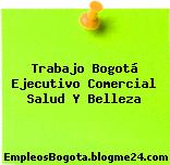 Trabajo Bogotá Ejecutivo Comercial Salud Y Belleza