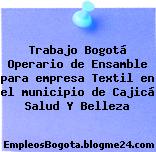 Trabajo Bogotá Operario de Ensamble para empresa Textil en el municipio de Cajicá Salud Y Belleza