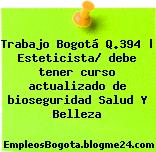 Trabajo Bogotá Q.394 | Esteticista/ debe tener curso actualizado de bioseguridad Salud Y Belleza