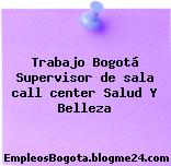 Trabajo Bogotá Supervisor de sala call center Salud Y Belleza