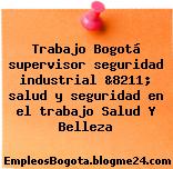 Trabajo Bogotá supervisor seguridad industrial &8211; salud y seguridad en el trabajo Salud Y Belleza