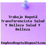 Trabajo Bogotá Transferencista Salud Y Belleza Salud Y Belleza