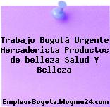 Trabajo Bogotá Urgente Mercaderista Productos de belleza Salud Y Belleza