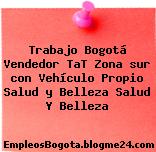 Trabajo Bogotá Vendedor TaT Zona sur con Vehículo Propio Salud y Belleza Salud Y Belleza