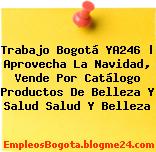 Trabajo Bogotá YA246 | Aprovecha La Navidad, Vende Por Catálogo Productos De Belleza Y Salud Salud Y Belleza