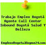 Trabajo Empleo Bogotá Agente Call Center Inbound Bogotá Salud Y Belleza