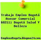 Trabajo Empleo Bogotá Asesor Comercial &8211; Bogotá Salud Y Belleza