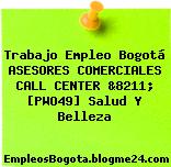 Trabajo Empleo Bogotá ASESORES COMERCIALES CALL CENTER &8211; [PWO49] Salud Y Belleza