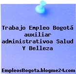Trabajo Empleo Bogotá auxiliar administrativoa Salud Y Belleza