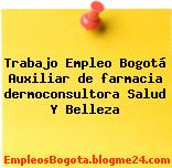 Trabajo Empleo Bogotá Auxiliar de farmacia dermoconsultora Salud Y Belleza