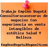 Trabajo Empleo Bogotá Consultorasasesoras de negocios Con experiencia en venta intangibles de estética Salud Y Belleza