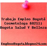 Trabajo Empleo Bogotá Cosmetologa &8211; Bogota Salud Y Belleza