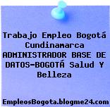 Trabajo Empleo Bogotá Cundinamarca ADMINISTRADOR BASE DE DATOS-BOGOTÁ Salud Y Belleza