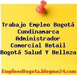 Trabajo Empleo Bogotá Cundinamarca Administrador Comercial Retail Bogotá Salud Y Belleza
