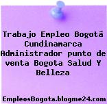 Trabajo Empleo Bogotá Cundinamarca Administrador punto de venta Bogota Salud Y Belleza