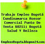 Trabajo Empleo Bogotá Cundinamarca Asesor Comercial Punto De Venta &8211; Bogotá Salud Y Belleza