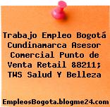 Trabajo Empleo Bogotá Cundinamarca Asesor Comercial Punto de Venta Retail &8211; TWS Salud Y Belleza