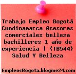 Trabajo Empleo Bogotá Cundinamarca Asesoras comerciales belleza bachilleres 1 año de experiencia | (TB544) Salud Y Belleza