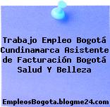 Trabajo Empleo Bogotá Cundinamarca Asistente de Facturación Bogotá Salud Y Belleza