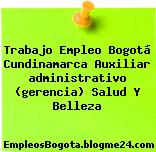 Trabajo Empleo Bogotá Cundinamarca Auxiliar administrativo (gerencia) Salud Y Belleza