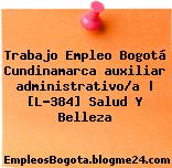 Trabajo Empleo Bogotá Cundinamarca auxiliar administrativo/a | [L-384] Salud Y Belleza