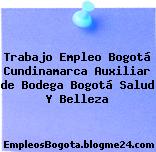 Trabajo Empleo Bogotá Cundinamarca Auxiliar de Bodega Bogotá Salud Y Belleza