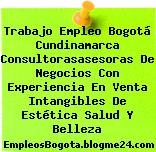 Trabajo Empleo Bogotá Cundinamarca Consultorasasesoras De Negocios Con Experiencia En Venta Intangibles De Estética Salud Y Belleza