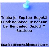 Trabajo Empleo Bogotá Cundinamarca Director De Mercadeo Salud Y Belleza