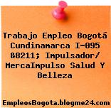 Trabajo Empleo Bogotá Cundinamarca I-095 &8211; Impulsador/ MercaImpulso Salud Y Belleza