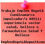 Trabajo Empleo Bogotá Cundinamarca impulsador/a &8211; experiencia sector salud, belleza o farmace?utico Salud Y Belleza