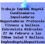 Trabajo Empleo Bogotá Cundinamarca Impulsadoras Degustadoras Protocolo fitness y belleza Entrevista Miércoles 27 de Febrero a las 730am Salud Y Belleza