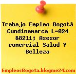 Trabajo Empleo Bogotá Cundinamarca L-024 &8211; Asesor comercial Salud Y Belleza