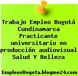 Trabajo Empleo Bogotá Cundinamarca Practicante universitario en producción audiovisual Salud Y Belleza