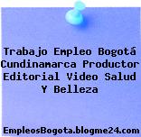 Trabajo Empleo Bogotá Cundinamarca Productor Editorial Video Salud Y Belleza