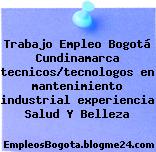 Trabajo Empleo Bogotá Cundinamarca tecnicos/tecnologos en mantenimiento industrial experiencia Salud Y Belleza