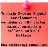 Trabajo Empleo Bogotá Cundinamarca vendedoras TAT sector salud, cuidado y belleza Salud Y Belleza