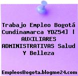 Trabajo Empleo Bogotá Cundinamarca YDZ54] | AUXILIARES ADMINISTRATIVAS Salud Y Belleza