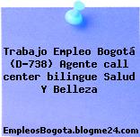 Trabajo Empleo Bogotá (D-738) Agente call center bilingue Salud Y Belleza