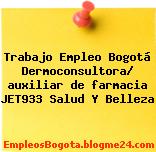 Trabajo Empleo Bogotá Dermoconsultora/ auxiliar de farmacia JET933 Salud Y Belleza