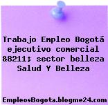 Trabajo Empleo Bogotá ejecutivo comercial &8211; sector belleza Salud Y Belleza
