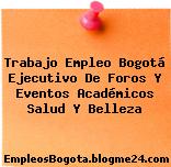 Trabajo Empleo Bogotá Ejecutivo De Foros Y Eventos Académicos Salud Y Belleza